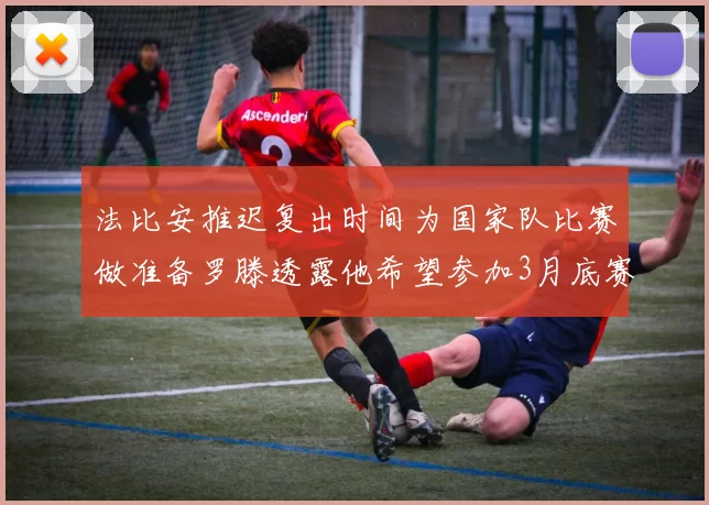 法比安推迟复出时间为国家队比赛做准备罗滕透露他希望参加3月底赛事